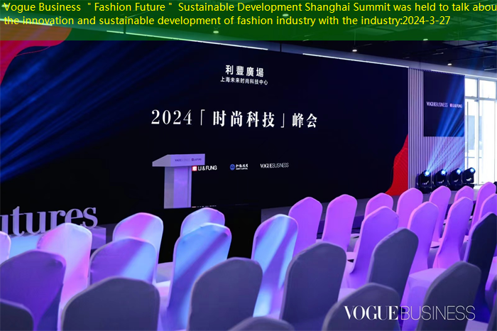 Vogue Business ＂Fashion Future＂ Sustainable Development Shanghai Summit was held to talk about the innovation and sustainable development of fashion industry with the industry